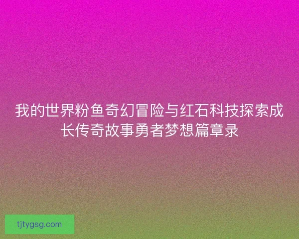 我的世界粉鱼奇幻冒险与红石科技探索成长传奇故事勇者梦想篇章录
